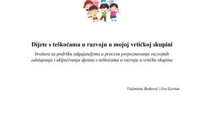 Brošura za odgajatelje: “Dijete s teškoćama u razvoju u mojoj vrtićkoj skupini”